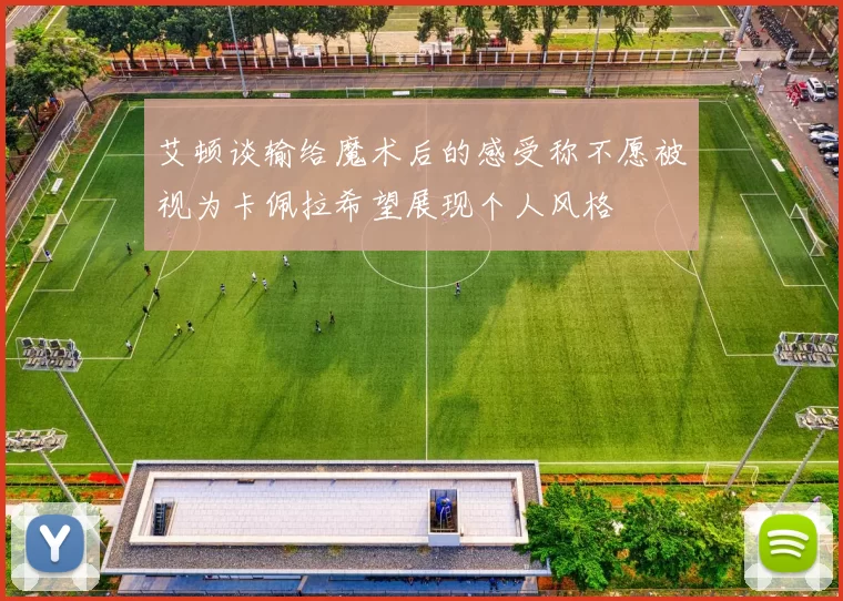 艾顿谈输给魔术后的感受称不愿被视为卡佩拉希望展现个人风格